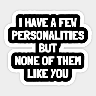 I have a few personalities and none of them like you Sticker